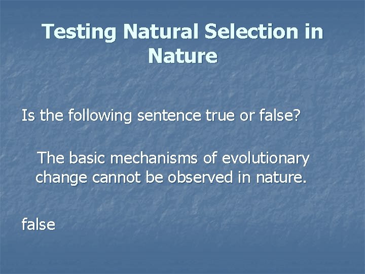 Testing Natural Selection in Nature Is the following sentence true or false? The basic