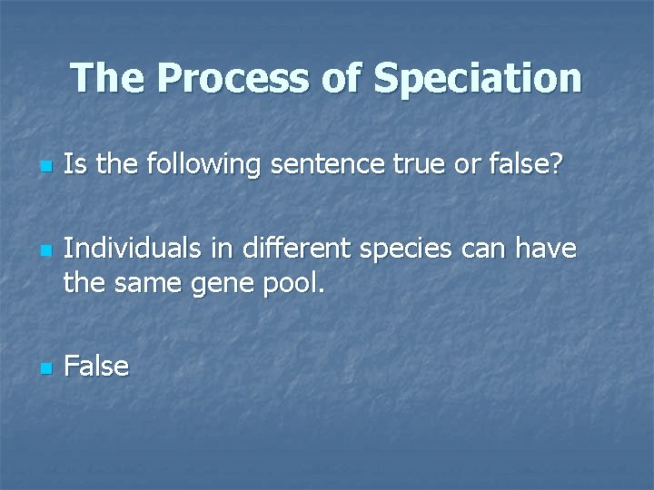The Process of Speciation n Is the following sentence true or false? Individuals in