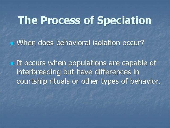 The Process of Speciation n n When does behavioral isolation occur? It occurs when