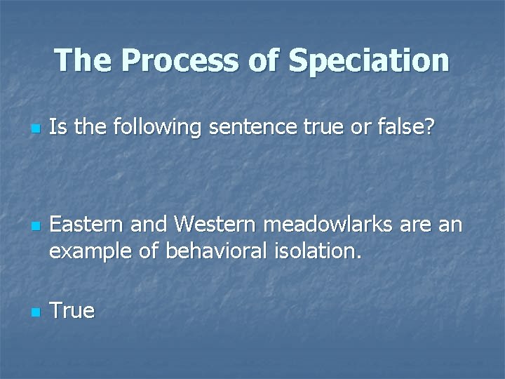 The Process of Speciation n Is the following sentence true or false? Eastern and
