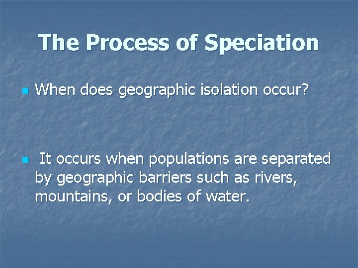 The Process of Speciation n n When does geographic isolation occur? It occurs when