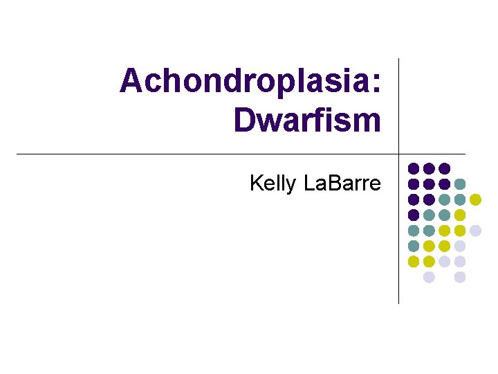 Achondroplasia: Dwarfism Kelly La. Barre 