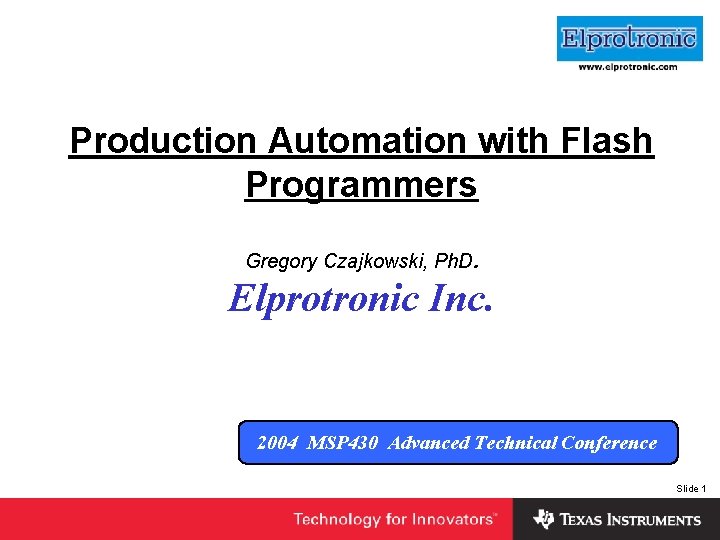 Insert Company Logo Here Production Automation with Flash Programmers Gregory Czajkowski, Ph. D. Elprotronic