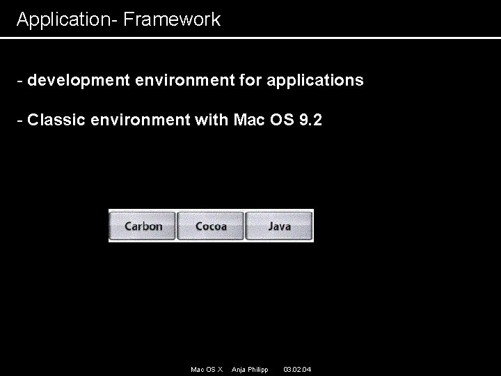 Application- Framework - development environment for applications - Classic environment with Mac OS 9. Application- Framework - development environment for applications - Classic environment with Mac OS 9.