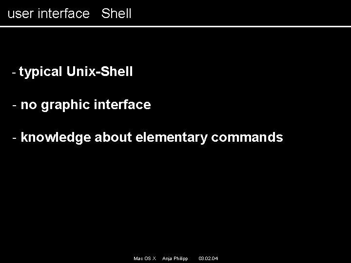user interface Shell - typical Unix-Shell - no graphic interface - knowledge about elementary user interface Shell - typical Unix-Shell - no graphic interface - knowledge about elementary