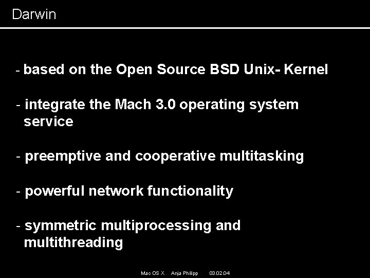 Darwin - based on the Open Source BSD Unix- Kernel - integrate the Mach Darwin - based on the Open Source BSD Unix- Kernel - integrate the Mach