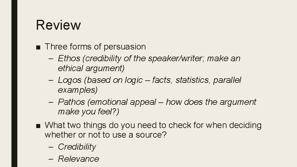 Review ■ Three forms of persuasion – Ethos (credibility of the speaker/writer; make an
