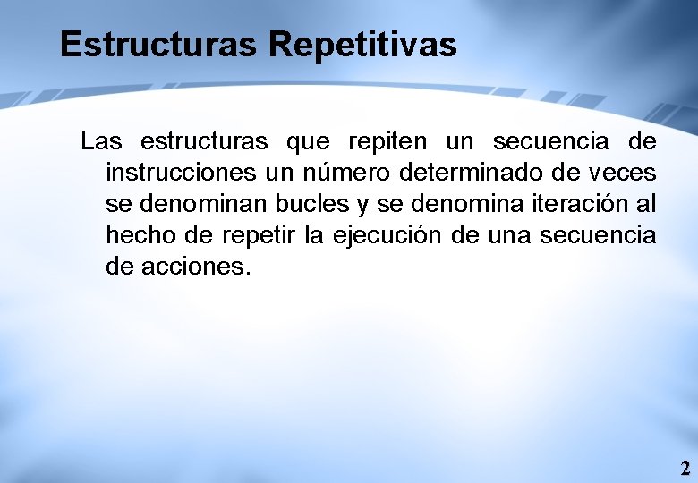 Estructuras Repetitivas Las estructuras que repiten un secuencia de instrucciones un número determinado de