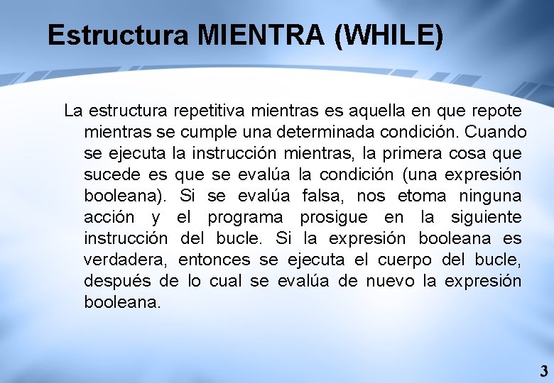 Estructura MIENTRA (WHILE) La estructura repetitiva mientras es aquella en que repote mientras se