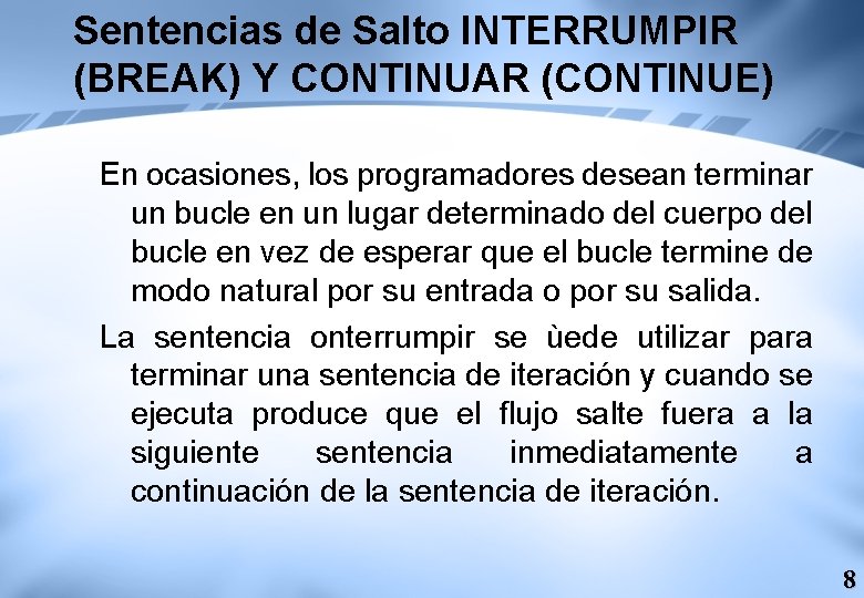 Sentencias de Salto INTERRUMPIR (BREAK) Y CONTINUAR (CONTINUE) En ocasiones, los programadores desean terminar