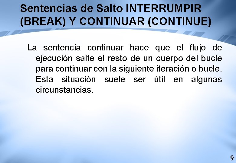 Sentencias de Salto INTERRUMPIR (BREAK) Y CONTINUAR (CONTINUE) La sentencia continuar hace que el