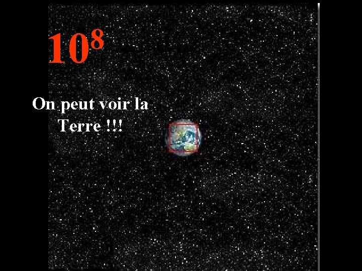 8 10 On peut voir la Terre !!! 