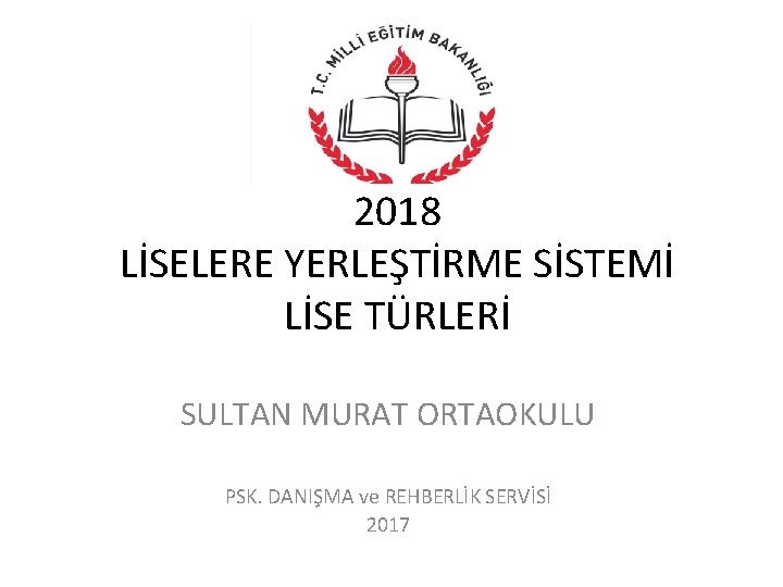 2018 LİSELERE YERLEŞTİRME SİSTEMİ LİSE TÜRLERİ SULTAN MURAT ORTAOKULU PSK. DANIŞMA ve REHBERLİK SERVİSİ