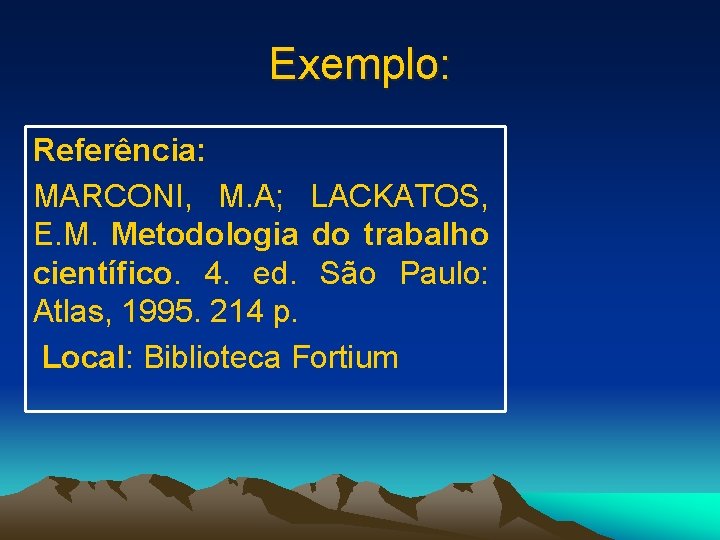 Exemplo: Referência: MARCONI, M. A; LACKATOS, E. M. Metodologia do trabalho científico. 4. ed.