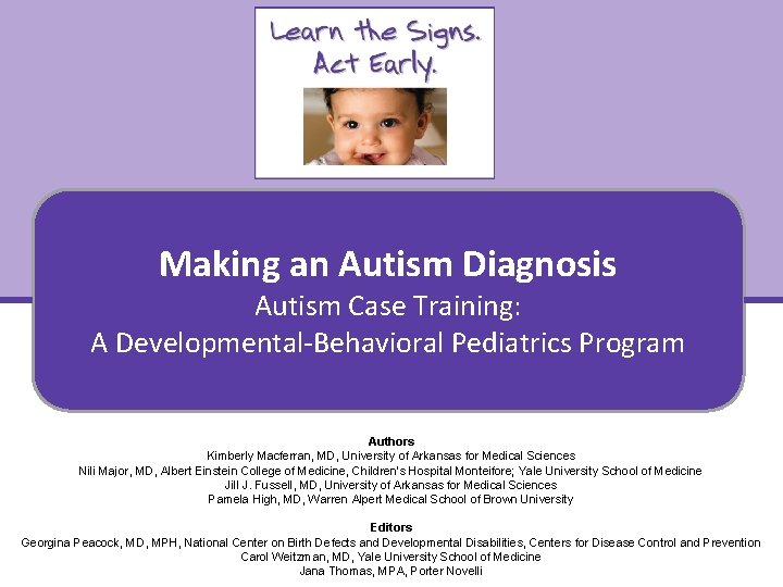 Making an Autism Diagnosis Autism Case Training: A Developmental-Behavioral Pediatrics Program Authors Kimberly Macferran,