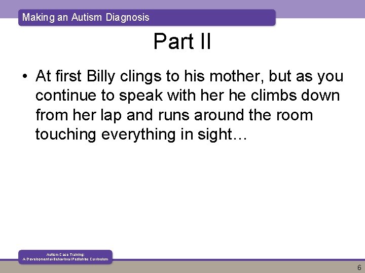 Making an Autism Diagnosis Part II • At first Billy clings to his mother,