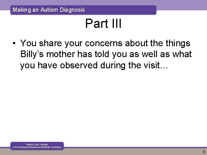 Making an Autism Diagnosis Part III • You share your concerns about the things