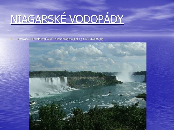 NIAGARSKÉ VODOPÁDY • http: //cs. wikipedia. org/wiki/Soubor: Niagara_Falls_USA-CANADA. jpg 