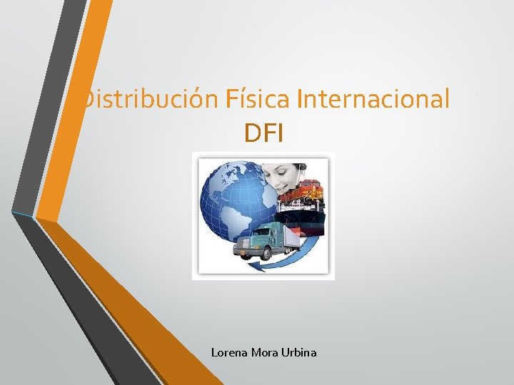 Distribución Física Internacional DFI Lorena Mora Urbina 