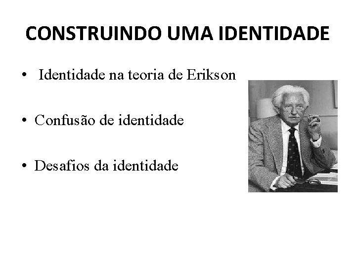 CONSTRUINDO UMA IDENTIDADE • Identidade na teoria de Erikson • Confusão de identidade •