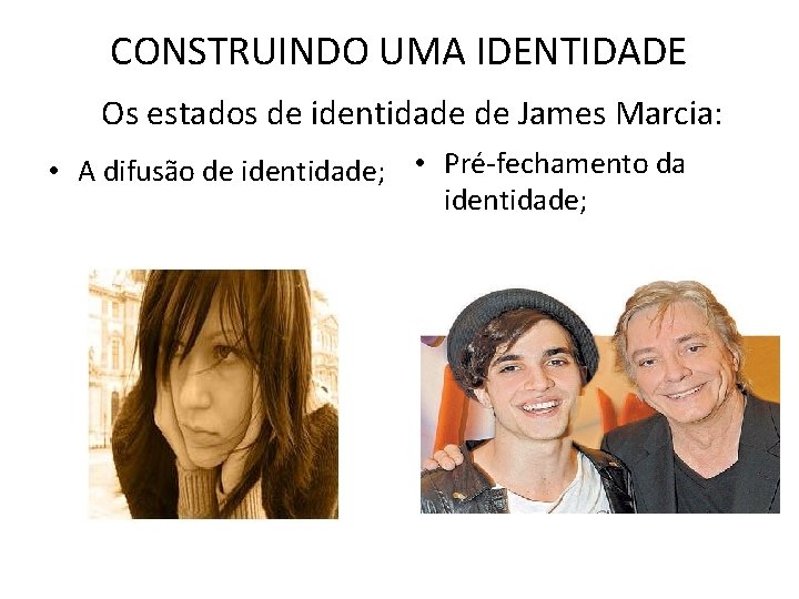 CONSTRUINDO UMA IDENTIDADE Os estados de identidade de James Marcia: • A difusão de