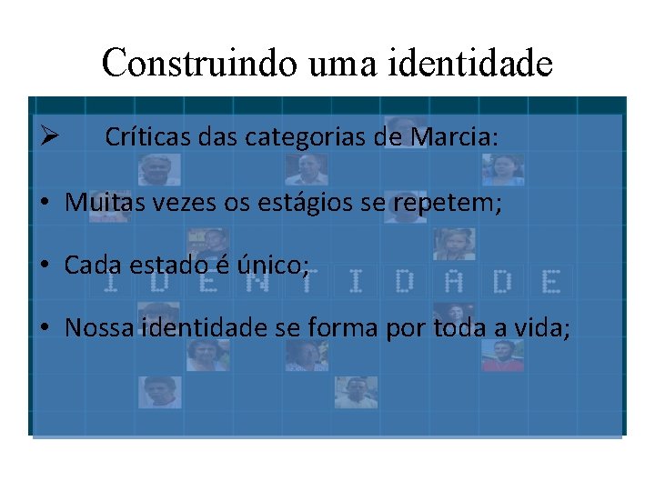 Construindo uma identidade Ø Críticas das categorias de Marcia: • Muitas vezes os estágios