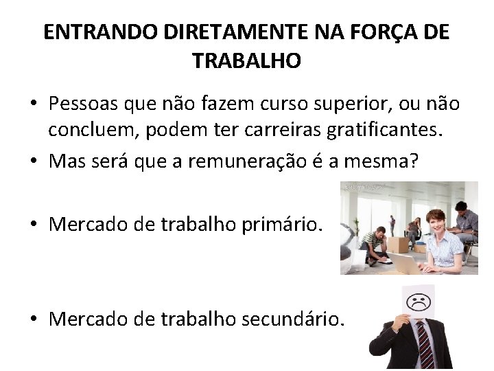 ENTRANDO DIRETAMENTE NA FORÇA DE TRABALHO • Pessoas que não fazem curso superior, ou