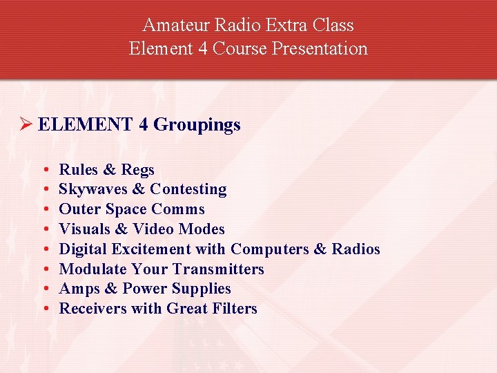 Amateur Radio Extra Class Element 4 Course Presentation Ø ELEMENT 4 Groupings • •