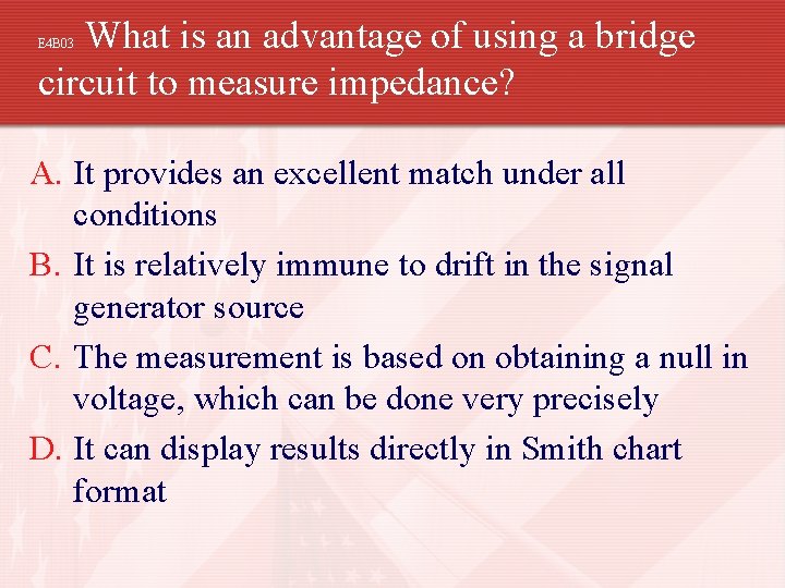 What is an advantage of using a bridge circuit to measure impedance? E 4