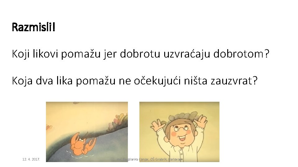 Razmisli! Koji likovi pomažu jer dobrotu uzvraćaju dobrotom? Koja dva lika pomažu ne očekujući