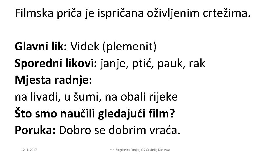 Filmska priča je ispričana oživljenim crtežima. Glavni lik: Videk (plemenit) Sporedni likovi: janje, ptić,