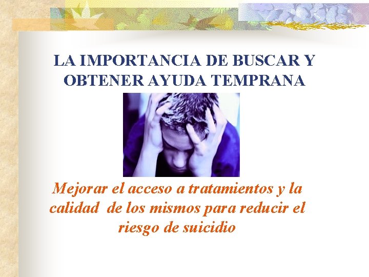 LA IMPORTANCIA DE BUSCAR Y OBTENER AYUDA TEMPRANA Mejorar el acceso a tratamientos y