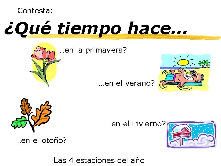 Contesta: ¿Qué tiempo hace…. . en la primavera? …en el verano? …en el invierno?