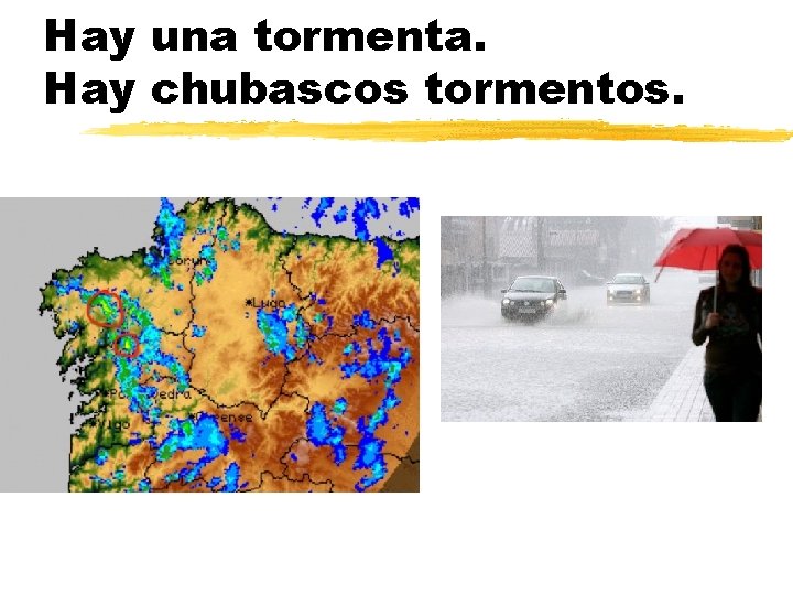 Hay una tormenta. Hay chubascos tormentos. 