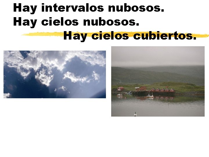 Hay intervalos nubosos. Hay cielos cubiertos. 