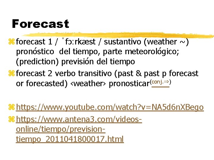 Forecast z forecast 1 / ˈfɔːrkæst / sustantivo (weather ~) pronóstico del tiempo, parte