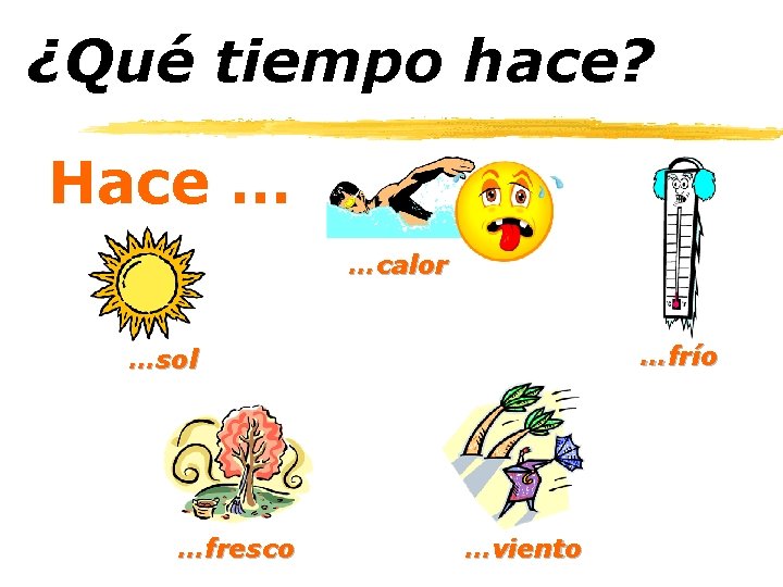 ¿Qué tiempo hace? Hace … …calor …frío …sol …fresco …viento 