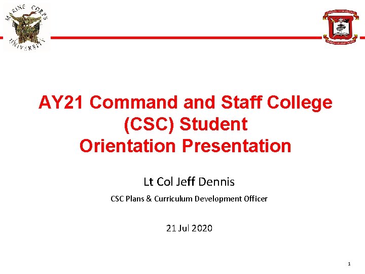 AY 21 Command Staff College (CSC) Student Orientation Presentation Lt Col Jeff Dennis CSC