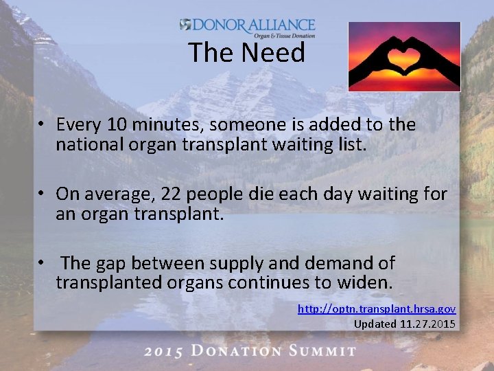 The Need • Every 10 minutes, someone is added to the national organ transplant