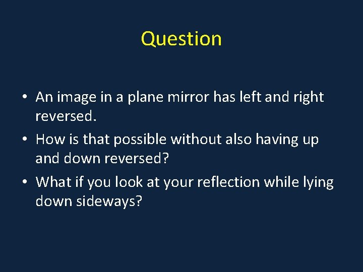 Question • An image in a plane mirror has left and right reversed. •