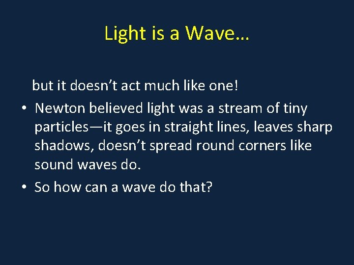 Light is a Wave… but it doesn’t act much like one! • Newton believed