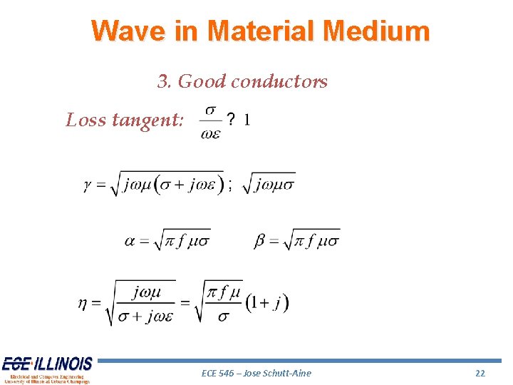 Wave in Material Medium 3. Good conductors Loss tangent: ECE 546 – Jose Schutt-Aine