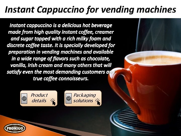 Instant Cappuccino for vending machines Instant cappuccino is a delicious hot beverage made from