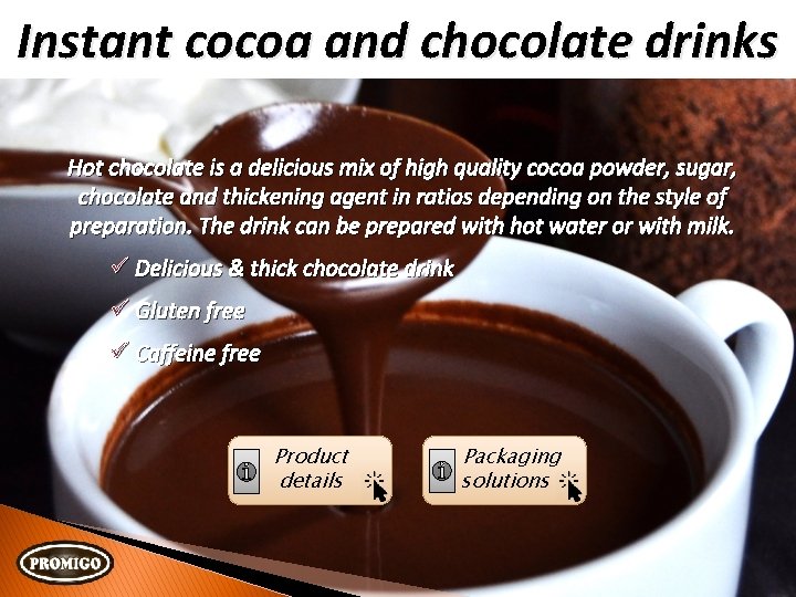 Instant cocoa and chocolate drinks Hot chocolate is a delicious mix of high quality