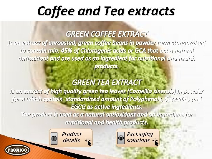 Coffee and Tea extracts GREEN COFFEE EXTRACT is an extract of unroasted, green coffee