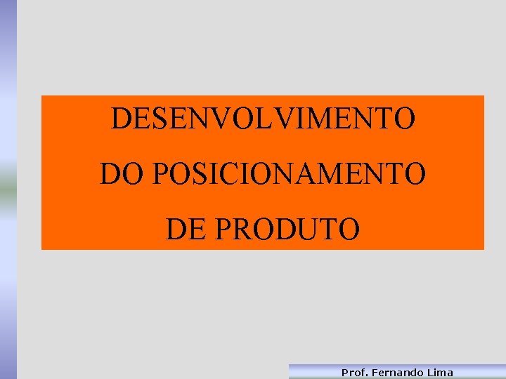 DESENVOLVIMENTO DO POSICIONAMENTO DE PRODUTO Prof. Fernando Lima 