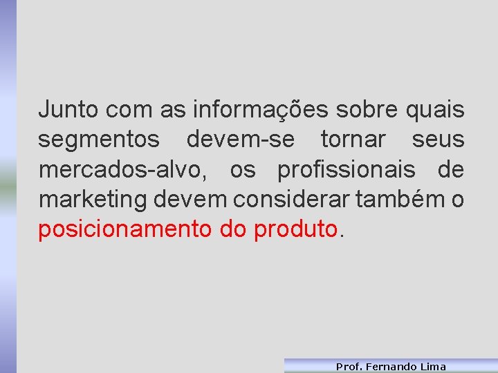 Junto com as informações sobre quais segmentos devem-se tornar seus mercados-alvo, os profissionais de