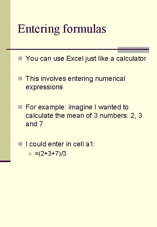 Entering formulas n You can use Excel just like a calculator n This involves