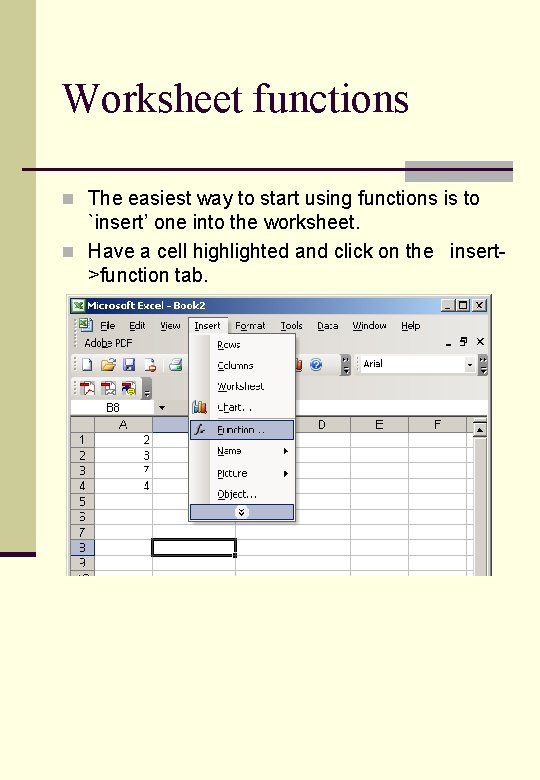 Worksheet functions n The easiest way to start using functions is to `insert’ one