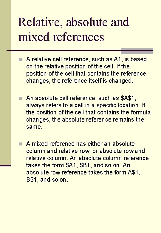 Relative, absolute and mixed references n A relative cell reference, such as A 1,